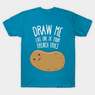 Draw me like one of your french fries T-Shirt